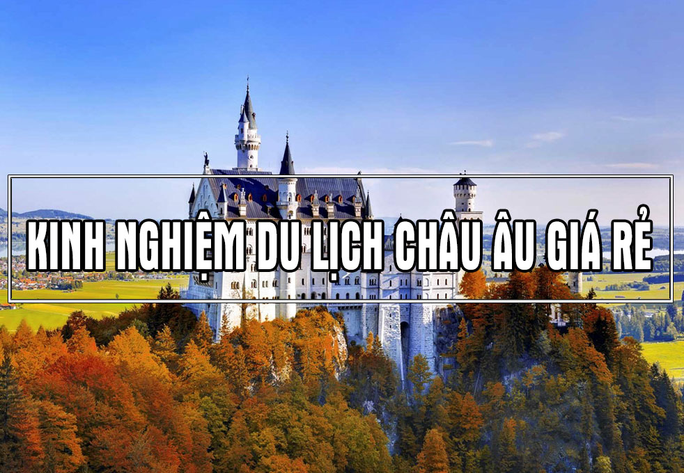 Kinh nghiệm du lịch Châu Âu giá rẻ